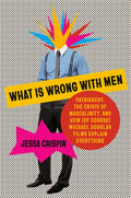 What Is Wrong with Men: Patriarchy, the Crisis of Masculinity, and How (of Course) Michael Douglas Films Explain Everyth