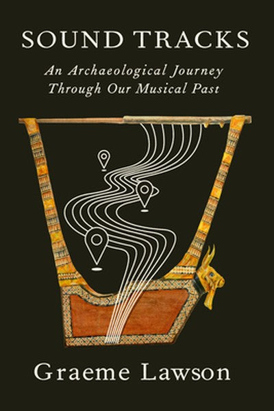 Sound Tracks: An Archaeological Journey Through Our Musical Past