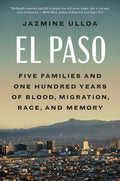 El Paso: Five Families and One Hundred Years of Blood, Migration, Race, and Memory