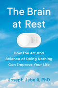 The Brain at Rest: How the Art and Science of Doing Nothing Can Improve Your Life