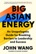 Big Asian Energy: An Unapologetic Guide for Breaking Barriers to Leadership and Success