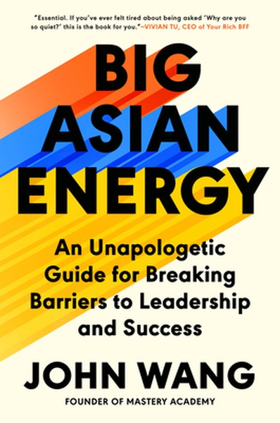 Big Asian Energy: An Unapologetic Guide for Breaking Barriers to Leadership and Success