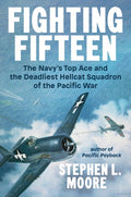 Fighting Fifteen: The Navy's Top Ace and the Deadliest Hellcat Squadron of the Pacific War
