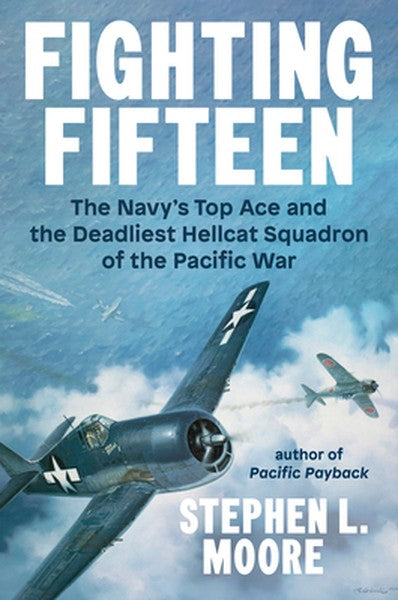 Fighting Fifteen: The Navy's Top Ace and the Deadliest Hellcat Squadron of the Pacific War