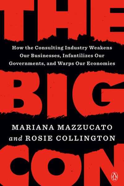 The Big Con: How the Consulting Industry Weakens Our Businesses, Infantilizes Our Governments, and Warps Our Economies