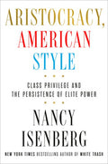 Aristocracy, American Style: Class Privilege and the Persistence of Elite Power
