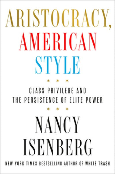 Aristocracy, American Style: Class Privilege and the Persistence of Elite Power