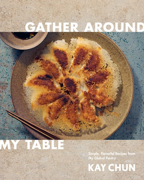 Gather Around My Table: Simple, Flavorful Recipes from My Global Pantry: A Cookbook