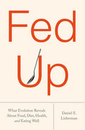 Fed Up: What Evolution Reveals about Food, Diet, Health, and Eating Well