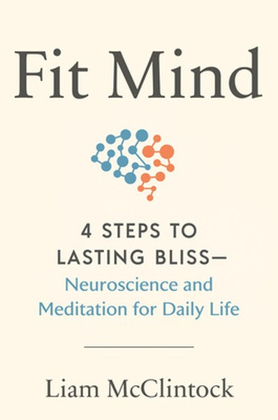Fit Mind: 4 Steps to Lasting Bliss--Neuroscience and Meditation for Daily Life