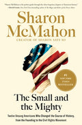 The Small and the Mighty: Twelve Unsung Americans Who Changed the Course of History, from the Founding to the Civil Righ