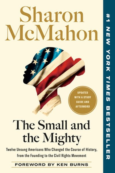 The Small and the Mighty: Twelve Unsung Americans Who Changed the Course of History, from the Founding to the Civil Righ