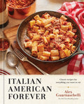 Italian American Forever: Classic Recipes for Everything You Want to Eat: A Cookbook