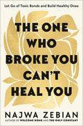 The One Who Broke You Can't Heal You: Let Go of Toxic Bonds and Build Healthy Ones
