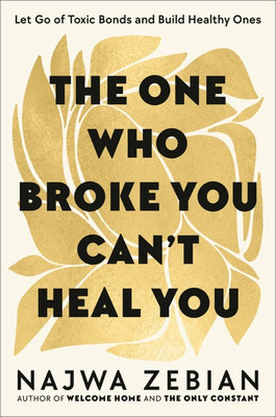 The One Who Broke You Can't Heal You: Let Go of Toxic Bonds and Build Healthy Ones