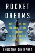 Rocket Dreams: Musk, Bezos, and the Inside Story of the New, Trillion-Dollar Space Race