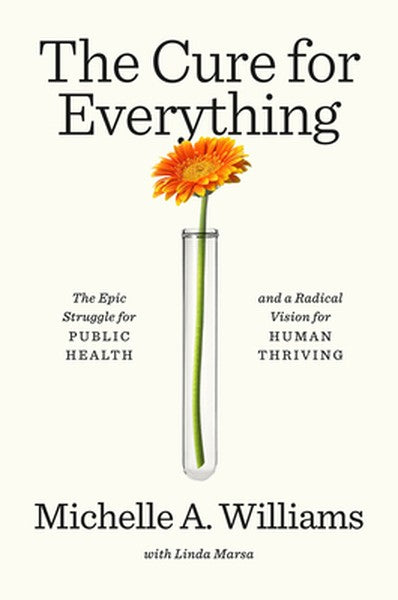The Cure for Everything: The Epic Struggle for Public Health and a Radical Vision for Human Thriving