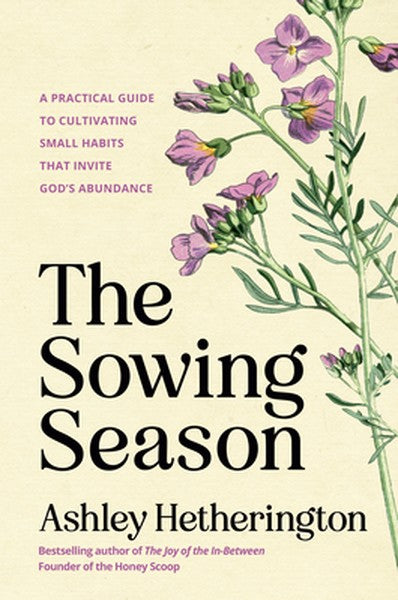 The Sowing Season: A Practical Guide to Cultivating Small Habits That Invite God's Abundance