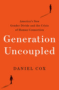 Generation Uncoupled: America's New Gender Divide and the Crisis of Human Connection