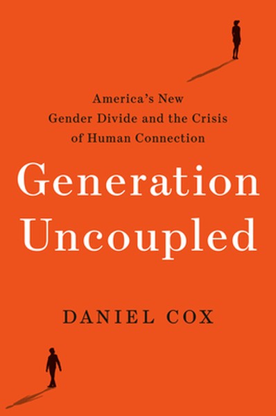 Generation Uncoupled: America's New Gender Divide and the Crisis of Human Connection
