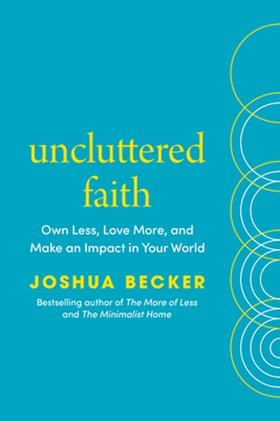 Uncluttered Faith: Own Less, Love More, and Make an Impact in Your World: A Minimalist Book