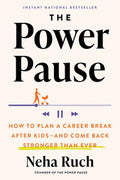 The Power Pause: How to Plan a Career Break After Kids--And Come Back Stronger Than Ever