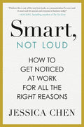 Smart, Not Loud: How to Get Noticed at Work for All the Right Reasons