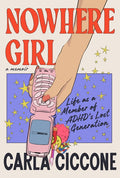 Nowhere Girl: Life as a Member of Adhd's Lost Generation