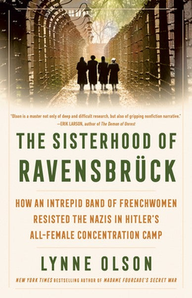 The Sisterhood of Ravensbrück: How an Intrepid Band of Frenchwomen Resisted the Nazis in Hitler's All-Female Concentrati
