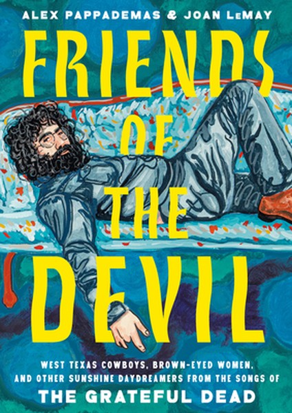 Friends of the Devil: West Texas Cowboys, Brown-Eyed Women, and Other Sunshine Daydreamers from the Songs of the Gratefu