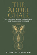 The Adult Chair: Get Unstuck, Claim Your Power, and Transform Your Life