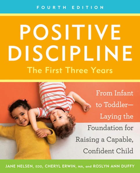 Positive Discipline: The First Three Years, Fourth Edition: From Infant to Toddler--Laying the Foundation for Raising a 