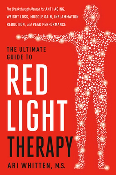The Ultimate Guide to Red Light Therapy: Revised and Updated: The Breakthrough Solution for Anti-Aging, Weight Loss, Mus