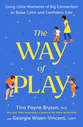 The Way of Play: Using Little Moments of Big Connection to Raise Calm and Confident Kids