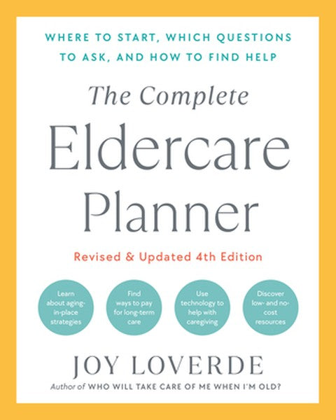 The Complete Eldercare Planner, Revised and Updated 4th Edition: Where to Start, Which Questions to Ask, and How to Find