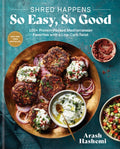Shred Happens: So Easy, So Good: 100+ Protein-Packed Mediterranean Favorites with a Low-Carb Twist; A Cookbook