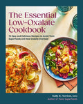 The Essential Low-Oxalate Cookbook: 75 Easy & Delicious Recipes to Avoid Toxic Superfoods and Heal Oxalate Overload