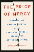 The Price of Mercy: Unfair Trials, a Violent System, and a Public Defender's Search for Justice in America