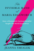 The Invisible Hand of Maria Edgeworth: How a Nineteenth-Century Novelist Taught the World Economics