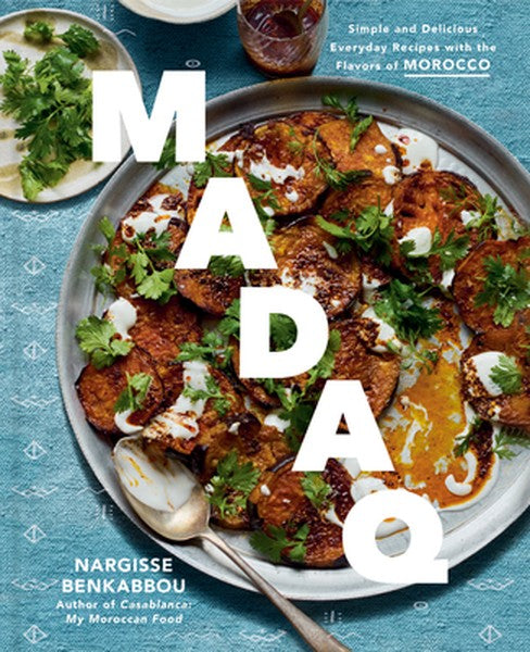 Madaq: Simple and Delicious Everyday Recipes with the Flavors of Morocco: A Cookbook