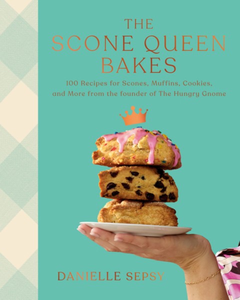 The Scone Queen Bakes: 100 Recipes for Scones, Muffins, Cookies, and Cakes from the Founder of the Hungry Gnome: A Cookb