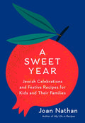A Sweet Year: Jewish Celebrations and Festive Recipes for Kids and Their Families: A Cookbook
