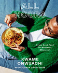 All Hours: Crazy Good Food for Whatever, Whenever: A Cookbook