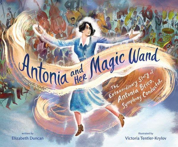 Antonia and Her Magic Wand: The Extraordinary Story of Antonia Brico, Symphony Conductor