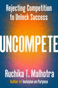 Uncompete: Rejecting Competition to Unlock Success