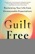 Guilt Free: Reclaiming Your Life from Unreasonable Expectations