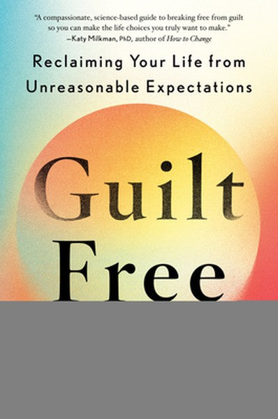 Guilt Free: Reclaiming Your Life from Unreasonable Expectations