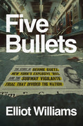 Five Bullets: The Story of Bernie Goetz, New York's Explosive '80s, and the Subway Vigilante Trial That Divided the Nati