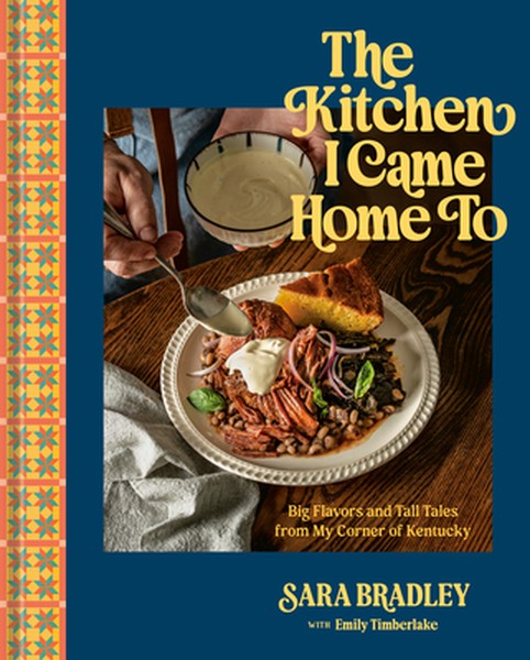 The Kitchen I Came Home to: Big Flavors and Tall Tales from My Corner of Kentucky