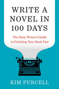 Write a Novel in 100 Days: The Busy Writer's Guide to Finishing Your Book Fast